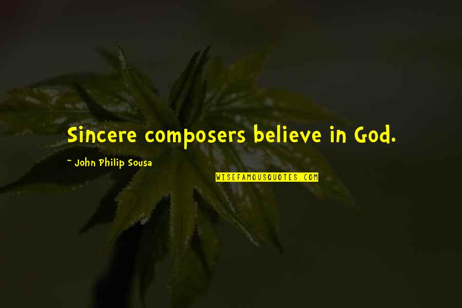 Composers Quotes By John Philip Sousa: Sincere composers believe in God.