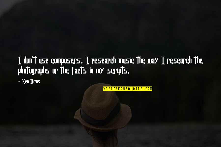 Composers Quotes By Ken Burns: I don't use composers. I research music the
