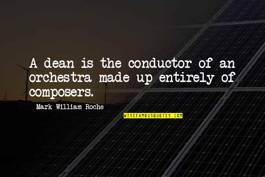 Composers Quotes By Mark William Roche: A dean is the conductor of an orchestra
