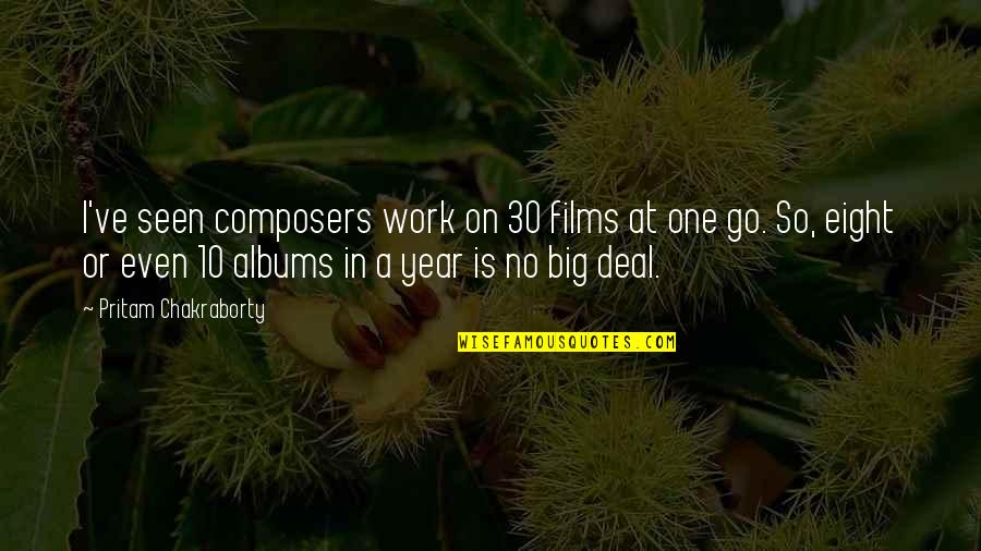 Composers Quotes By Pritam Chakraborty: I've seen composers work on 30 films at