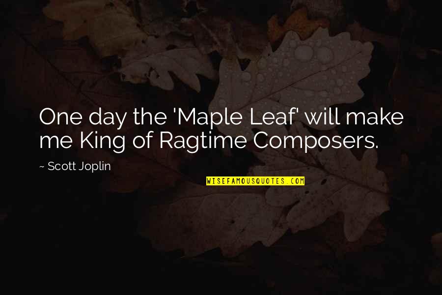 Composers Quotes By Scott Joplin: One day the 'Maple Leaf' will make me