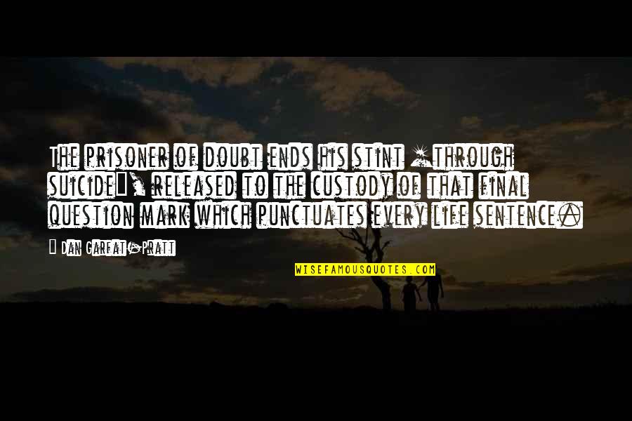 Composes Any Physical Substance Quotes By Dan Garfat-Pratt: The prisoner of doubt ends his stint [through Composes Any Physical Substance Quotes By Dan Garfat-Pratt: The prisoner of doubt ends his stint [through