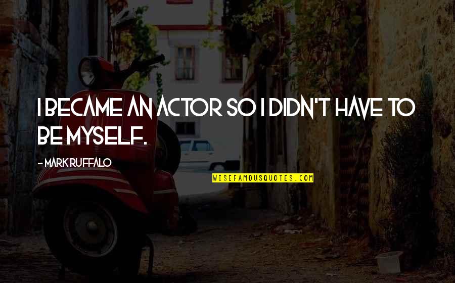 Composicion Del Quotes By Mark Ruffalo: I became an actor so I didn't have