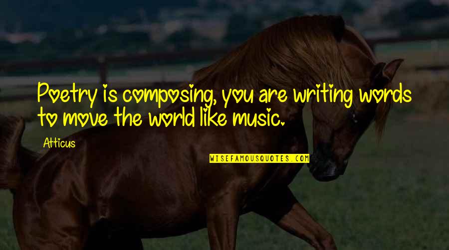 Composing Music Quotes By Atticus: Poetry is composing, you are writing words to
