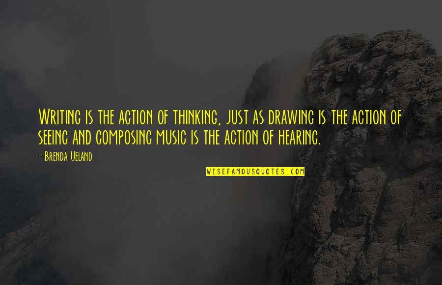 Composing Music Quotes By Brenda Ueland: Writing is the action of thinking, just as