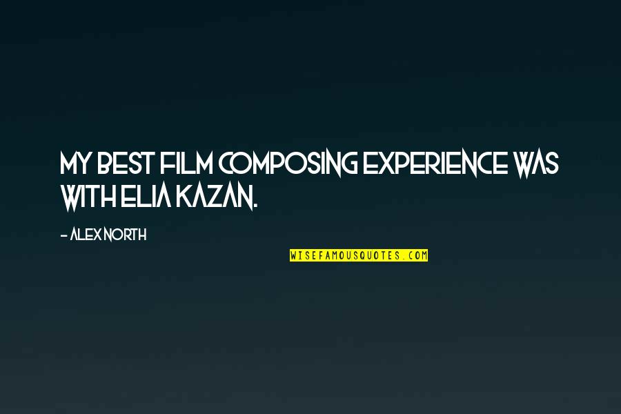 Composing's Quotes By Alex North: My best film composing experience was with Elia