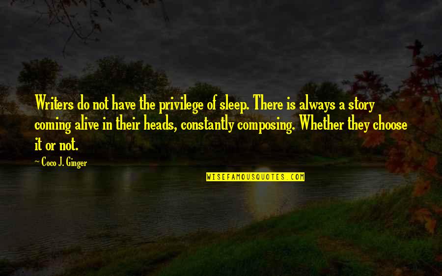 Composing's Quotes By Coco J. Ginger: Writers do not have the privilege of sleep.