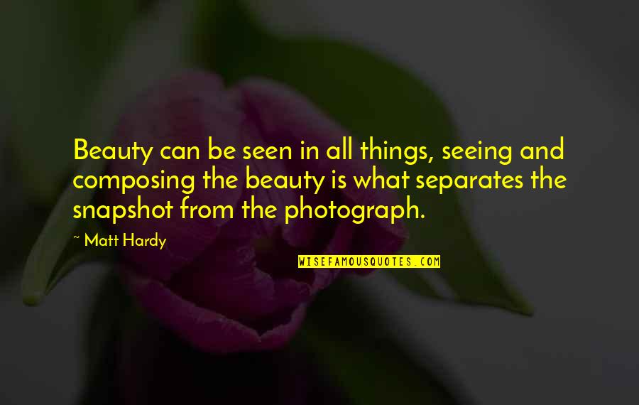 Composing's Quotes By Matt Hardy: Beauty can be seen in all things, seeing