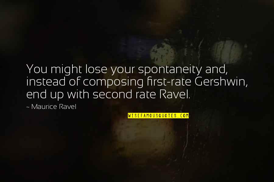Composing's Quotes By Maurice Ravel: You might lose your spontaneity and, instead of