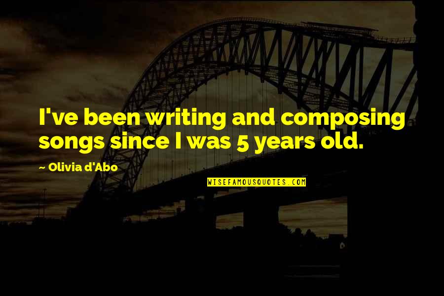 Composing's Quotes By Olivia D'Abo: I've been writing and composing songs since I