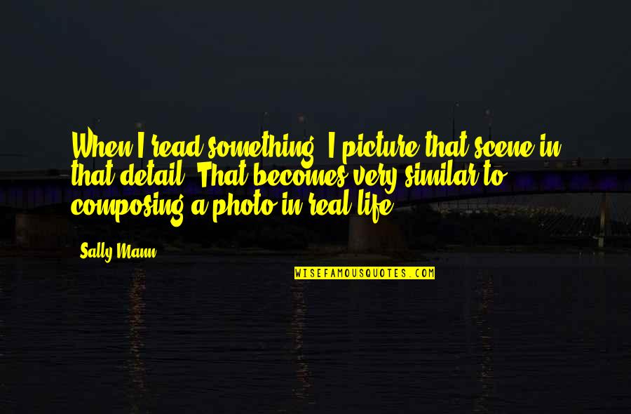 Composing's Quotes By Sally Mann: When I read something, I picture that scene