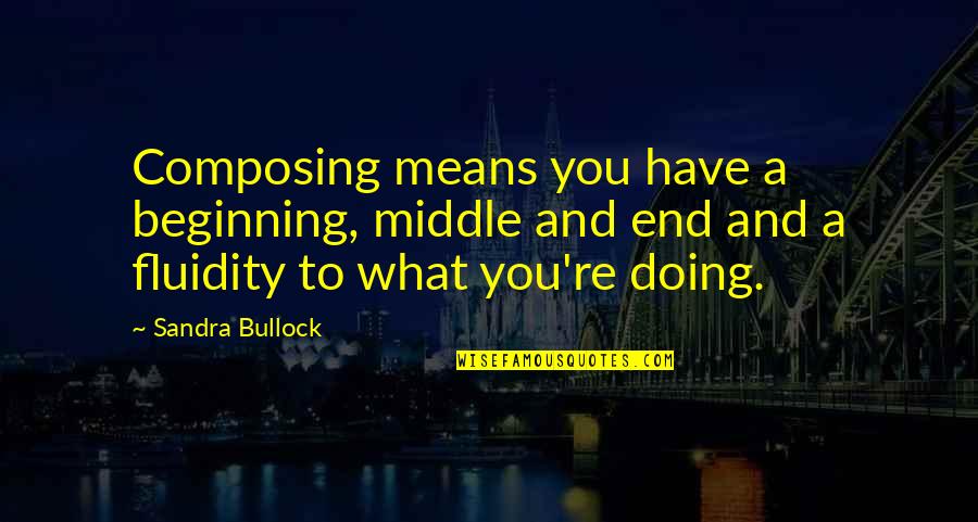 Composing's Quotes By Sandra Bullock: Composing means you have a beginning, middle and