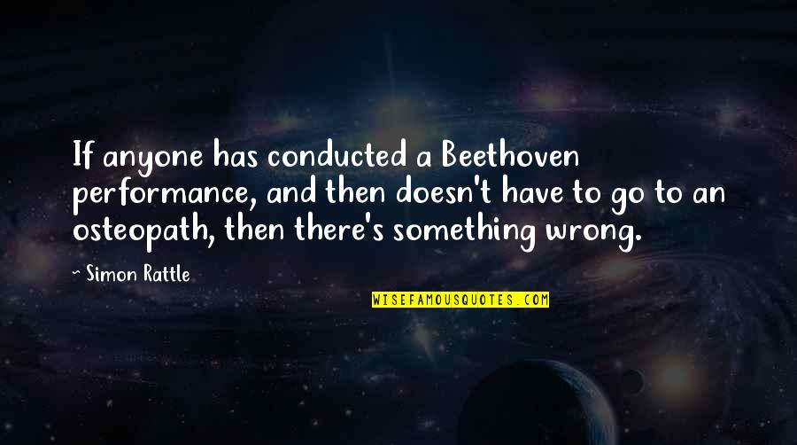 Composing's Quotes By Simon Rattle: If anyone has conducted a Beethoven performance, and
