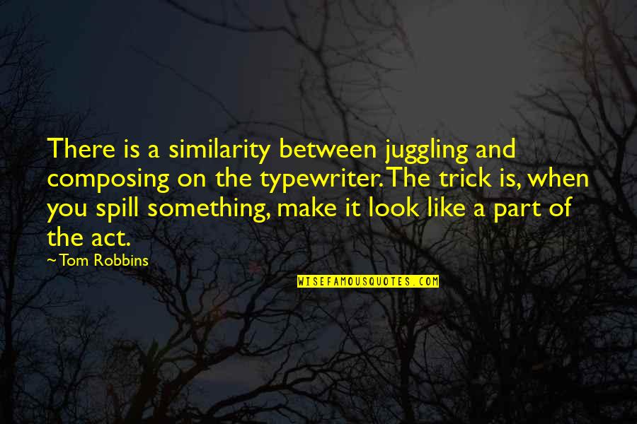 Composing's Quotes By Tom Robbins: There is a similarity between juggling and composing