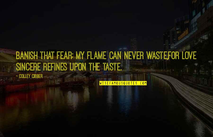 Composite Veneers Quotes By Colley Cibber: Banish that fear; my flame can never waste,For