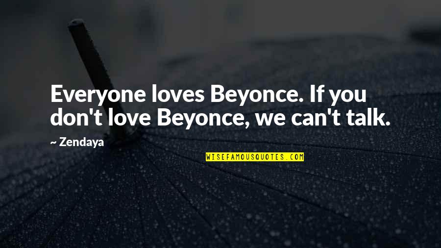Compositeur De Musique Quotes By Zendaya: Everyone loves Beyonce. If you don't love Beyonce,