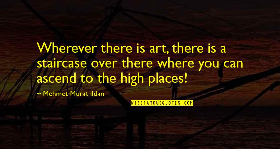 Composition And Rhetoric Quotes By Mehmet Murat Ildan: Wherever there is art, there is a staircase