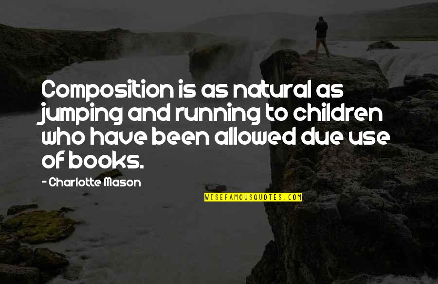Composition Book Quotes By Charlotte Mason: Composition is as natural as jumping and running