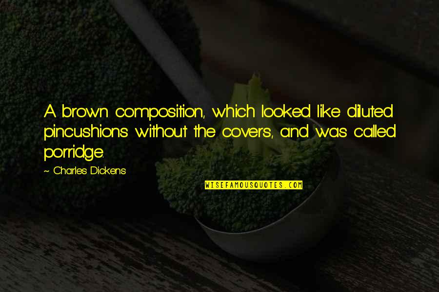Composition Quotes By Charles Dickens: A brown composition, which looked like diluted pincushions
