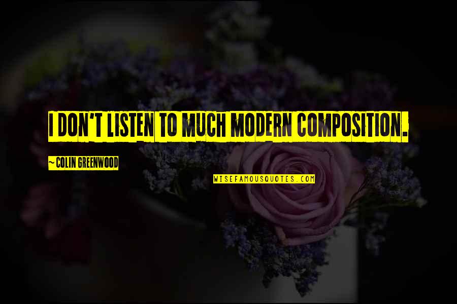 Composition Quotes By Colin Greenwood: I don't listen to much modern composition.