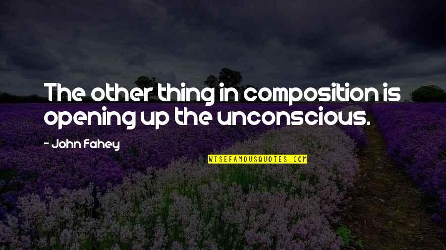 Composition Quotes By John Fahey: The other thing in composition is opening up
