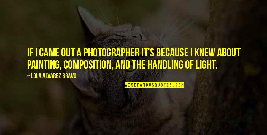 Composition Quotes By Lola Alvarez Bravo: If I came out a photographer it's because