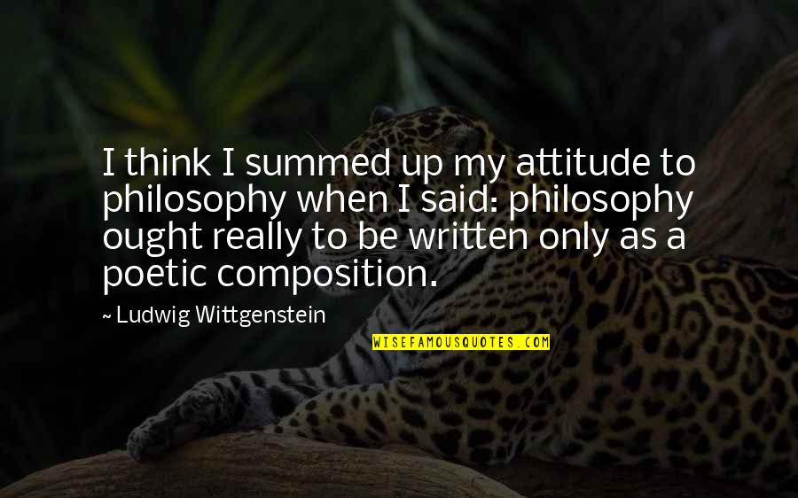 Composition Quotes By Ludwig Wittgenstein: I think I summed up my attitude to