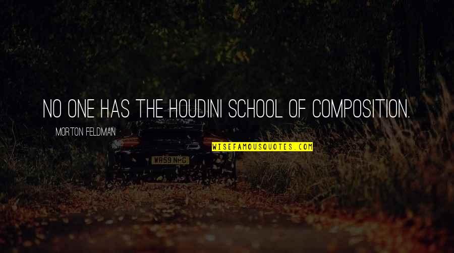 Composition Quotes By Morton Feldman: No one has the Houdini school of composition.