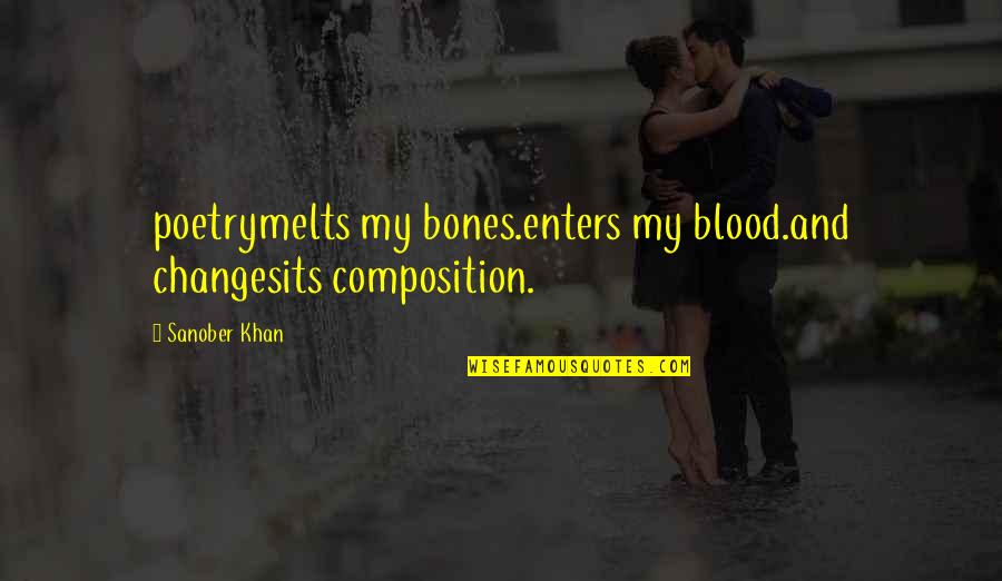 Composition Quotes By Sanober Khan: poetrymelts my bones.enters my blood.and changesits composition.