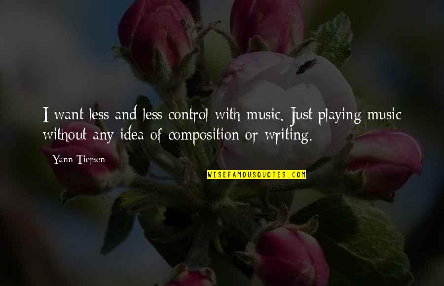 Composition Quotes By Yann Tiersen: I want less and less control with music.