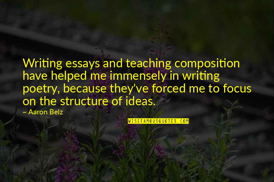 Composition Writing Quotes By Aaron Belz: Writing essays and teaching composition have helped me