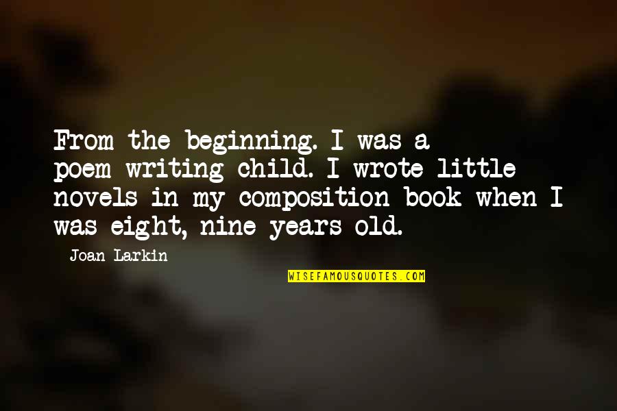 Composition Writing Quotes By Joan Larkin: From the beginning. I was a poem-writing child.