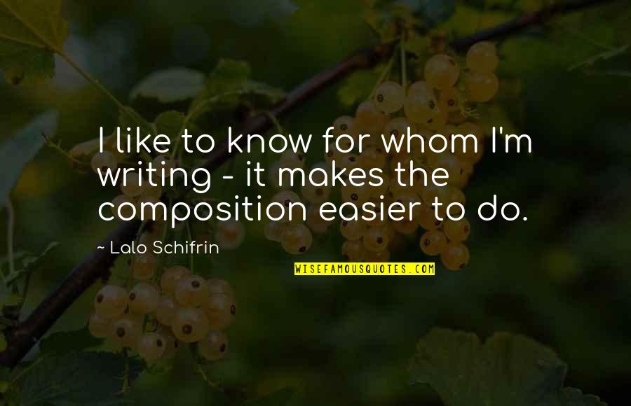 Composition Writing Quotes By Lalo Schifrin: I like to know for whom I'm writing