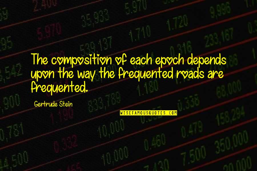 Composition's Quotes By Gertrude Stein: The composition of each epoch depends upon the