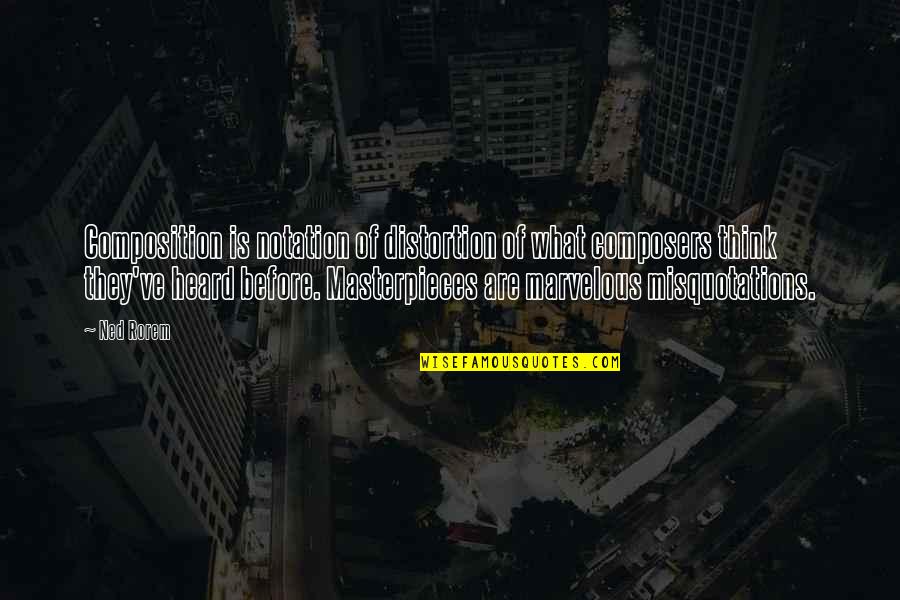 Composition's Quotes By Ned Rorem: Composition is notation of distortion of what composers
