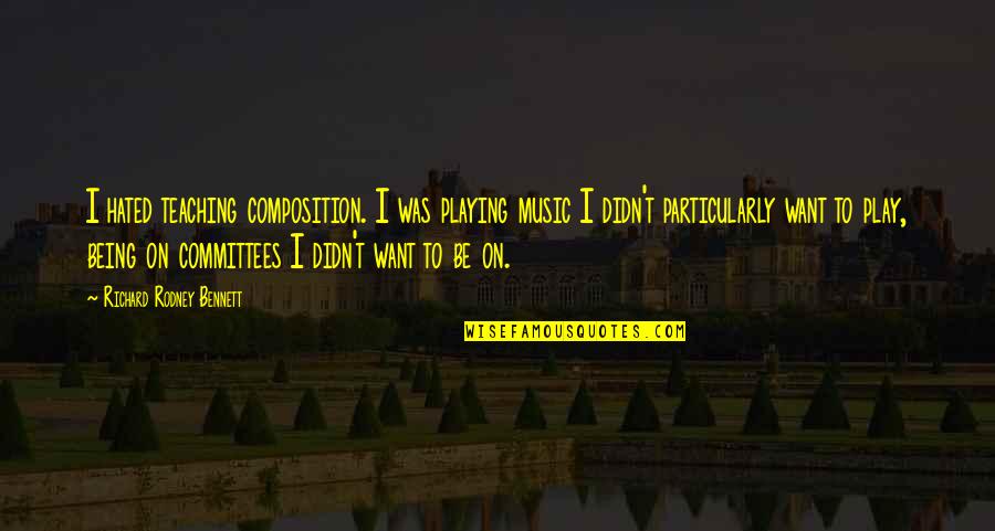 Composition's Quotes By Richard Rodney Bennett: I hated teaching composition. I was playing music