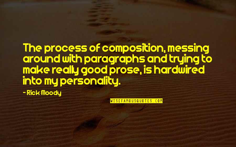 Composition's Quotes By Rick Moody: The process of composition, messing around with paragraphs