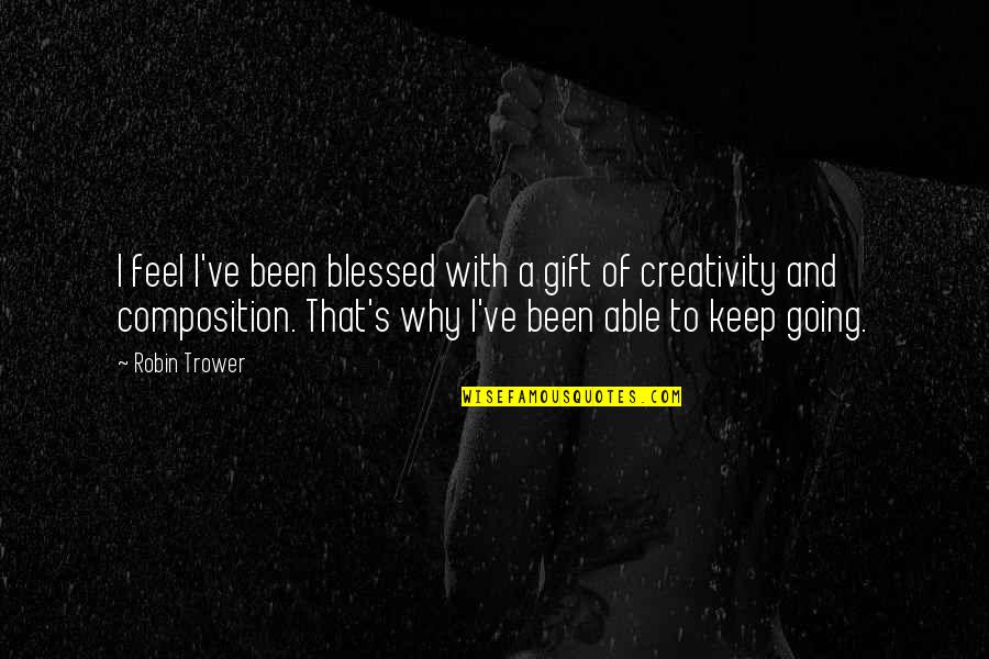 Composition's Quotes By Robin Trower: I feel I've been blessed with a gift