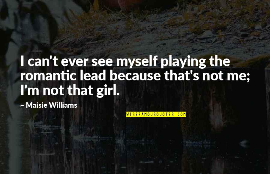 Compositions Synonym Quotes By Maisie Williams: I can't ever see myself playing the romantic