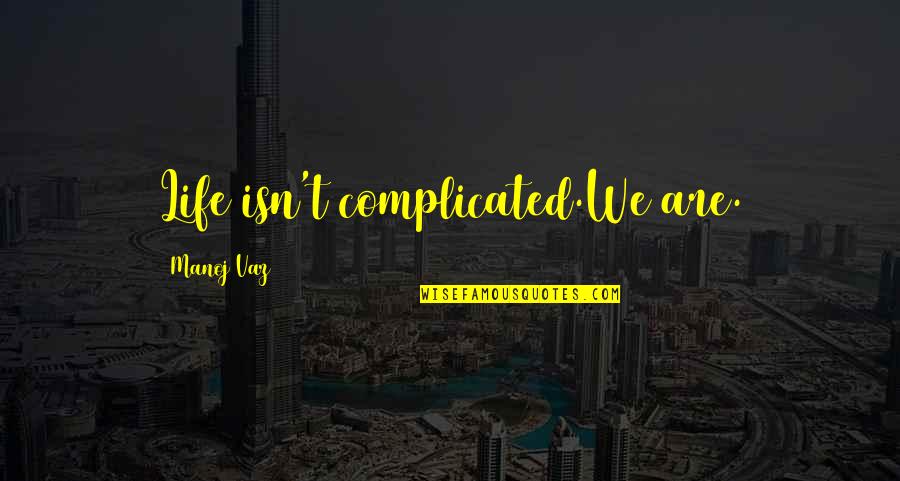 Compositores Quotes By Manoj Vaz: Life isn't complicated.We are.