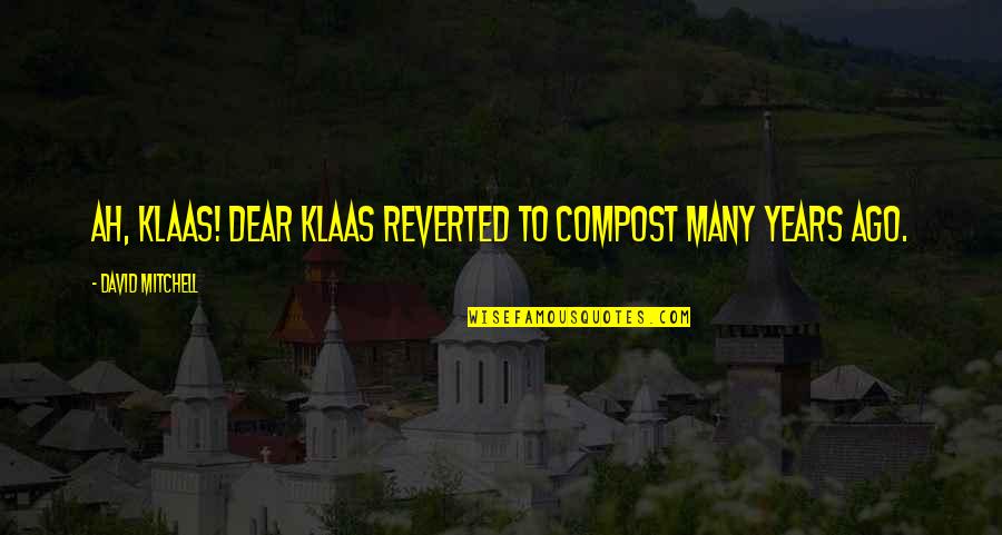 Compost Quotes By David Mitchell: Ah, Klaas! Dear Klaas reverted to compost many