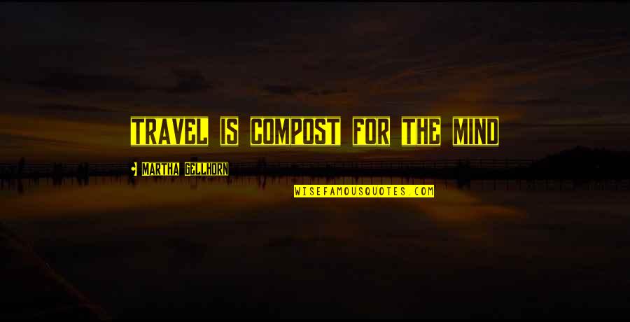 Compost Quotes By Martha Gellhorn: travel is compost for the mind