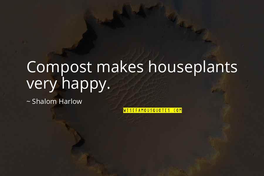 Compost Quotes By Shalom Harlow: Compost makes houseplants very happy.