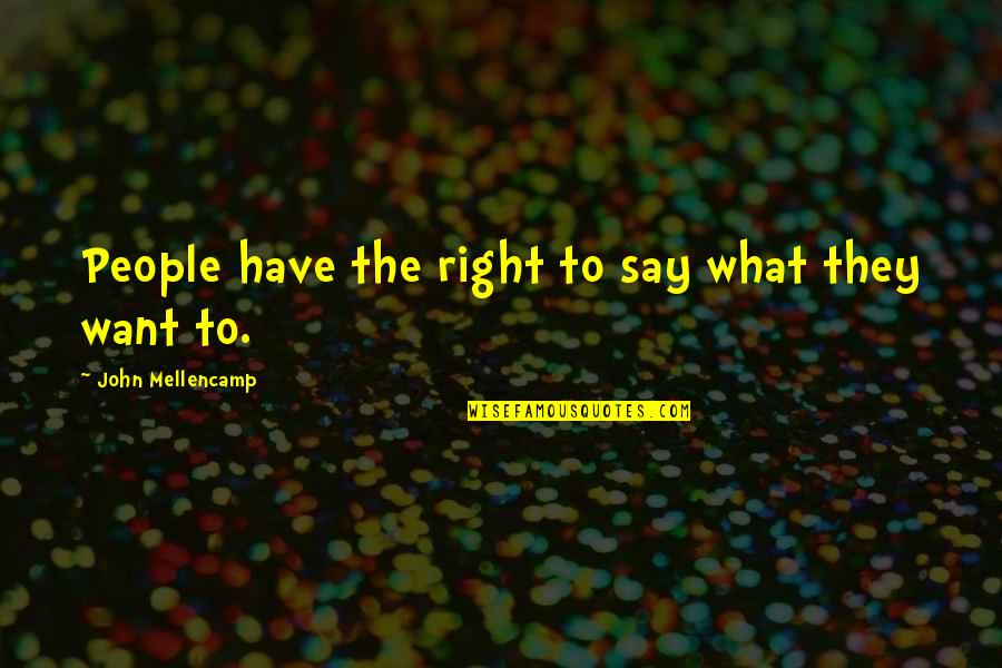 Composting Quotes By John Mellencamp: People have the right to say what they