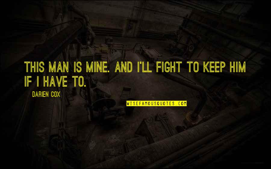 Compos'tor Quotes By Darien Cox: This man is mine. And I'll fight to
