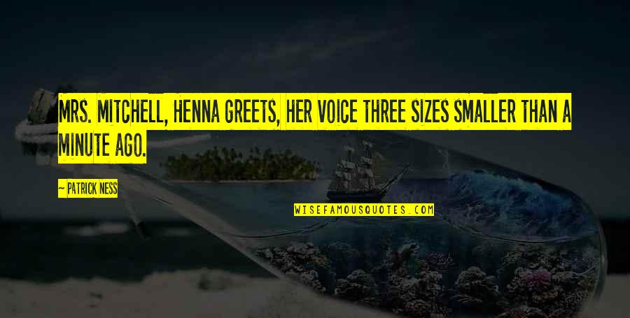 Compos'tor Quotes By Patrick Ness: Mrs. Mitchell, Henna greets, her voice three sizes