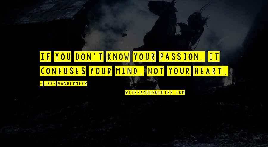Compostos Bioativos Quotes By Jeff VanderMeer: If you don't know your passion, it confuses Compostos Bioativos Quotes By Jeff VanderMeer: If you don't know your passion, it confuses