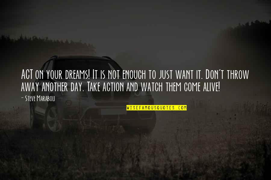 Compoststarter Quotes By Steve Maraboli: ACT on your dreams! It is not enough