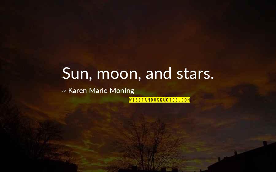 Compostura Lenca Quotes By Karen Marie Moning: Sun, moon, and stars. Compostura Lenca Quotes By Karen Marie Moning: Sun, moon, and stars.