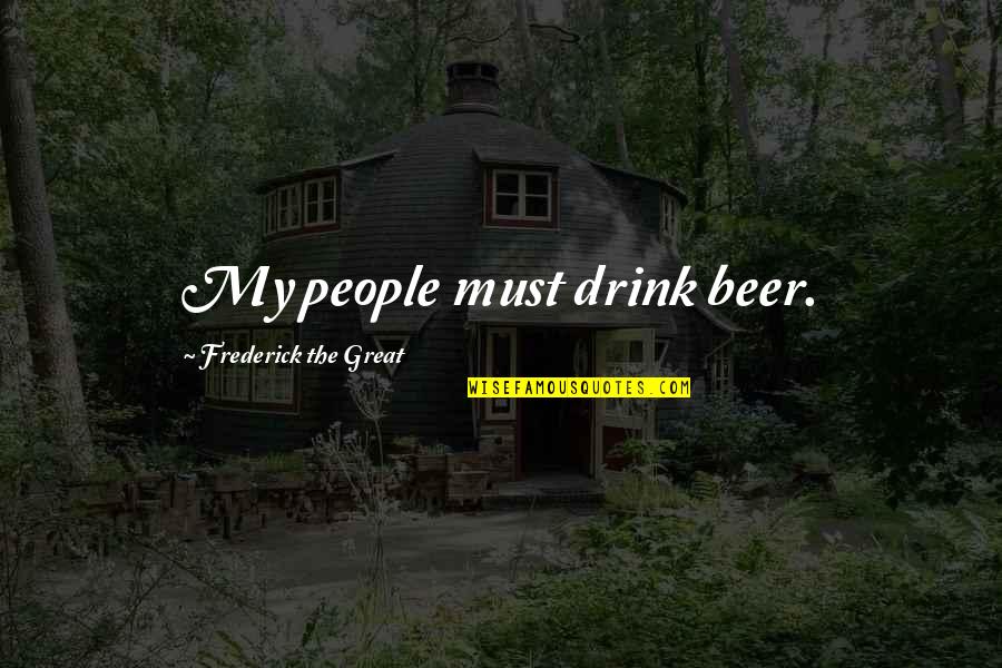 Composure In Sports Quotes By Frederick The Great: My people must drink beer.